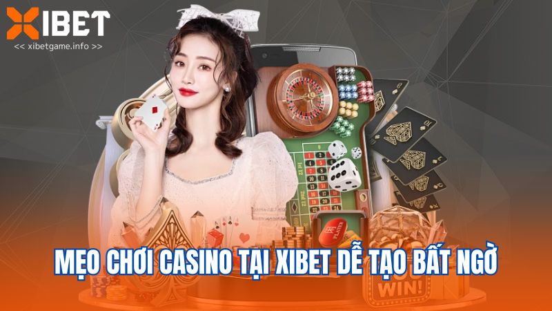 Mẹo chơi casino tại XIBET dễ tạo bất ngờ