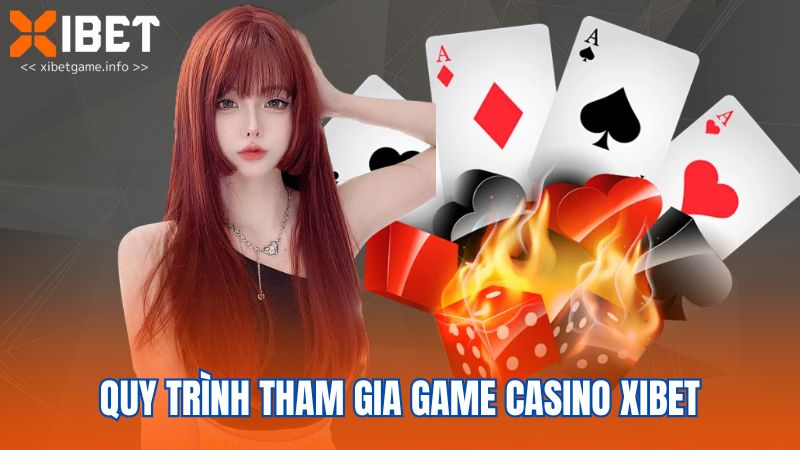 Quy trình tham gia game casino Xibet